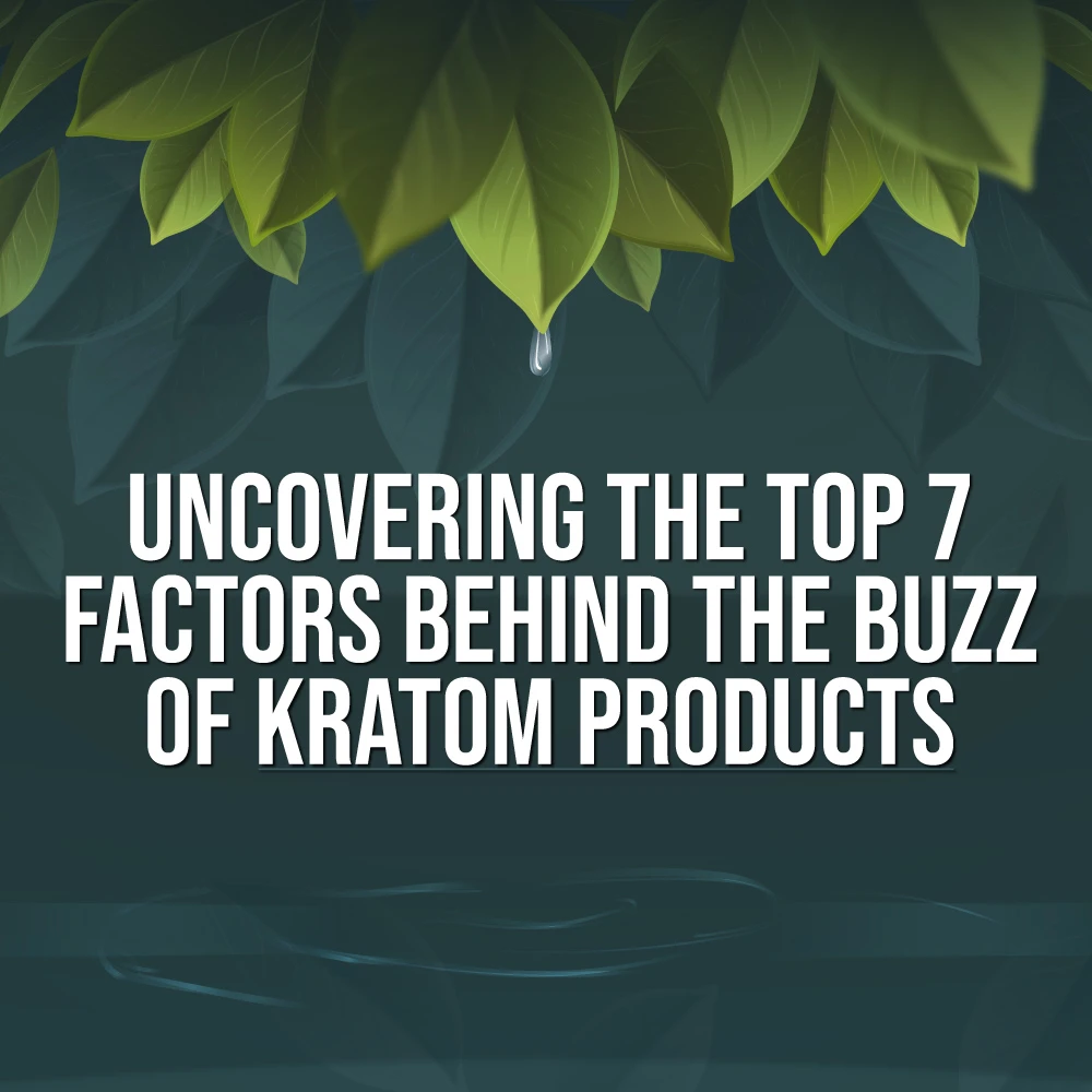 Top 7 Factors Behind Kratom Buzz in 2023