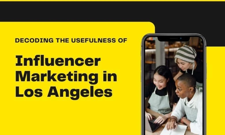 Decoding the Role of Influencer Marketing in Los Angeles