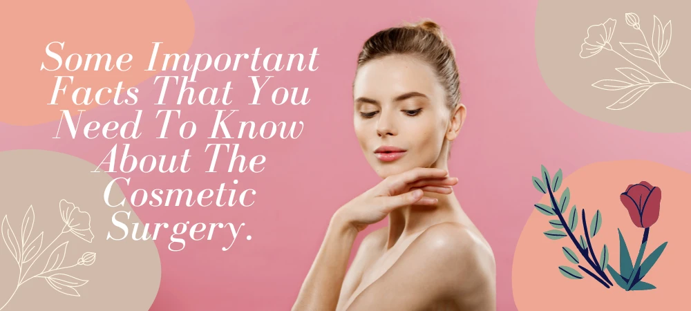 Some Important Facts That You Need To Know About The Cosmetic Surgery