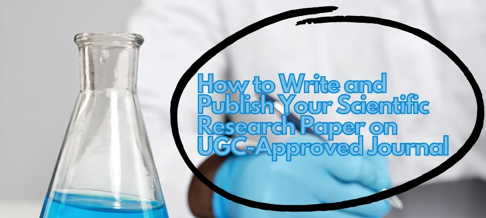 How to Write and Publish Your Scientific Research Paper on UGC Approved Journal