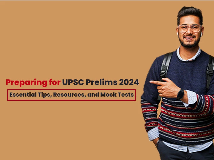 Preparing for UPSC Prelims 2024: Essential Tips, Resources, and Mock Tests