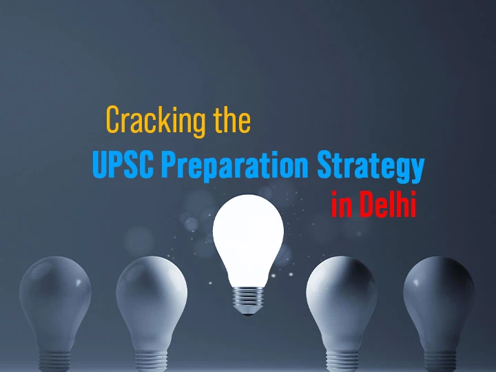 Cracking the UPSC Preparation Strategy in Delhi