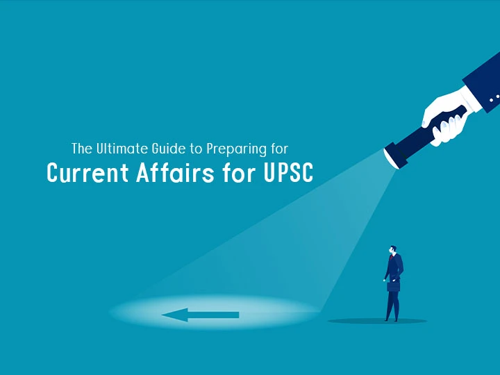 The Ultimate Guide to Preparing for Current Affairs for UPSC