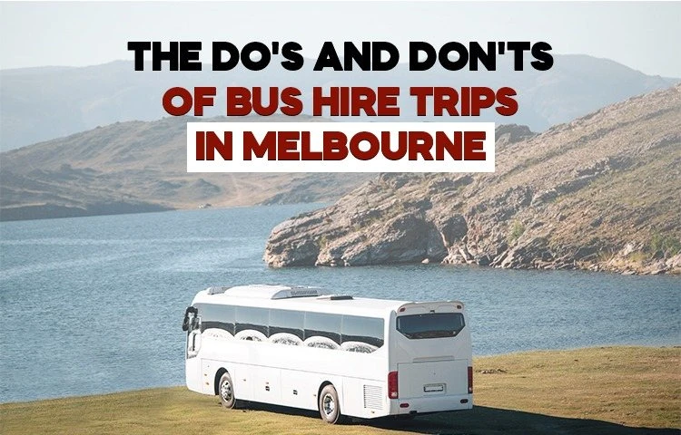 Thе Do's and Don'ts of Bus Hire Trips in Melbourne