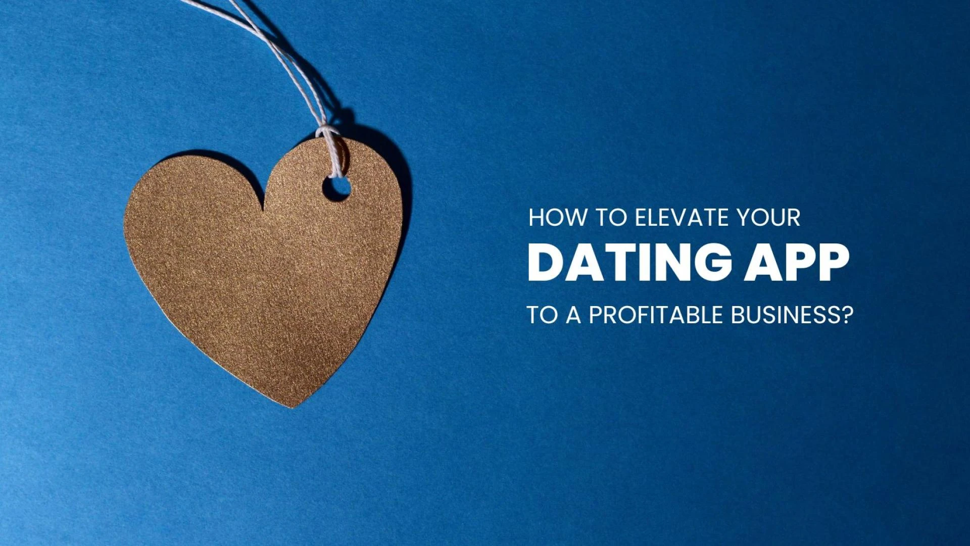 How to Elevate Your Dating App to A Profitable Business?