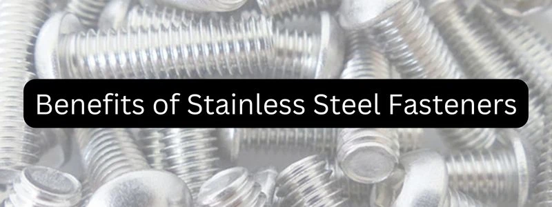 Benefits of Stainless Steel Fasteners