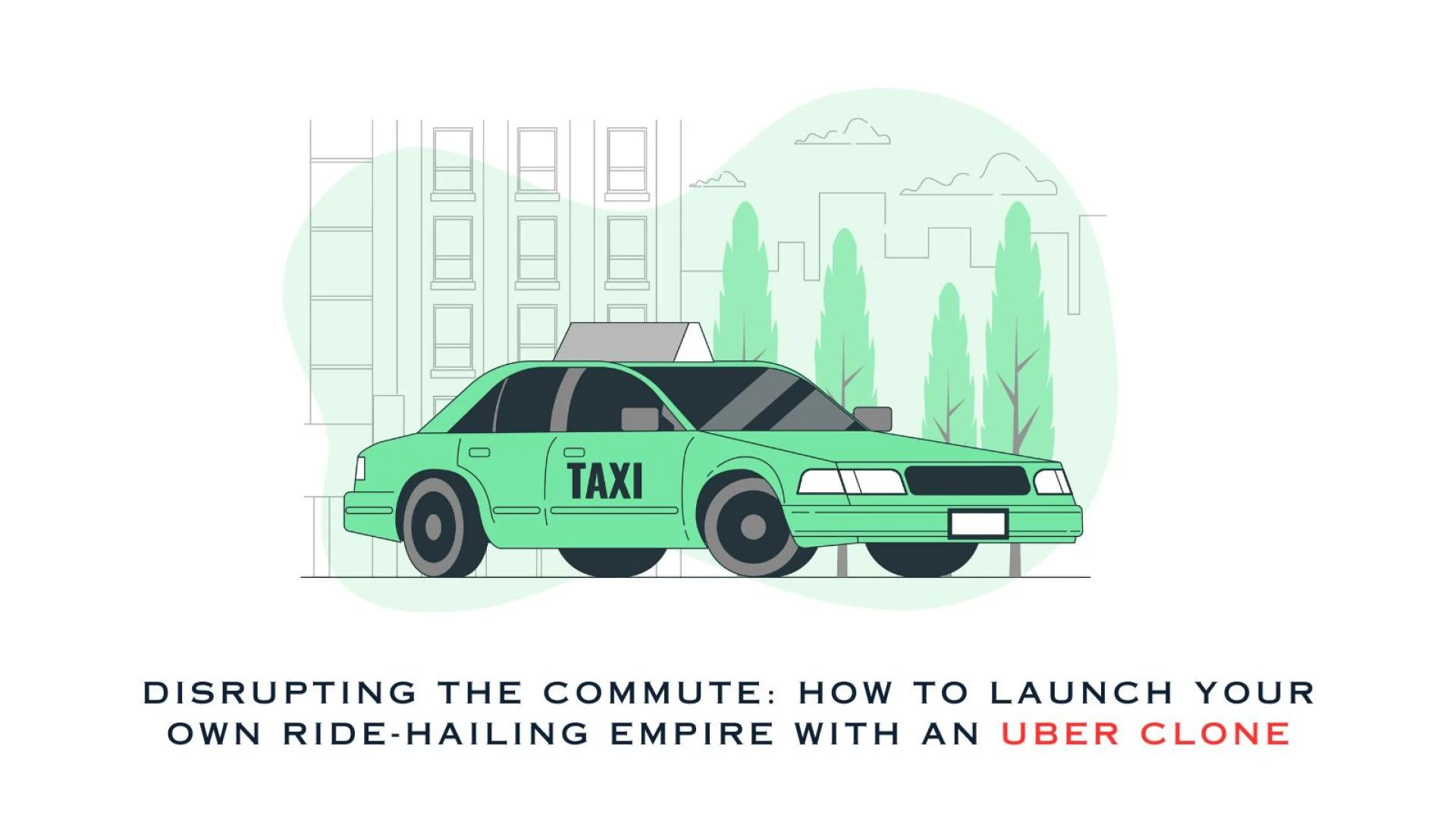 Disrupting the Commute: How to Launch Your Own Ride-Hailing Empire with an Uber Clone