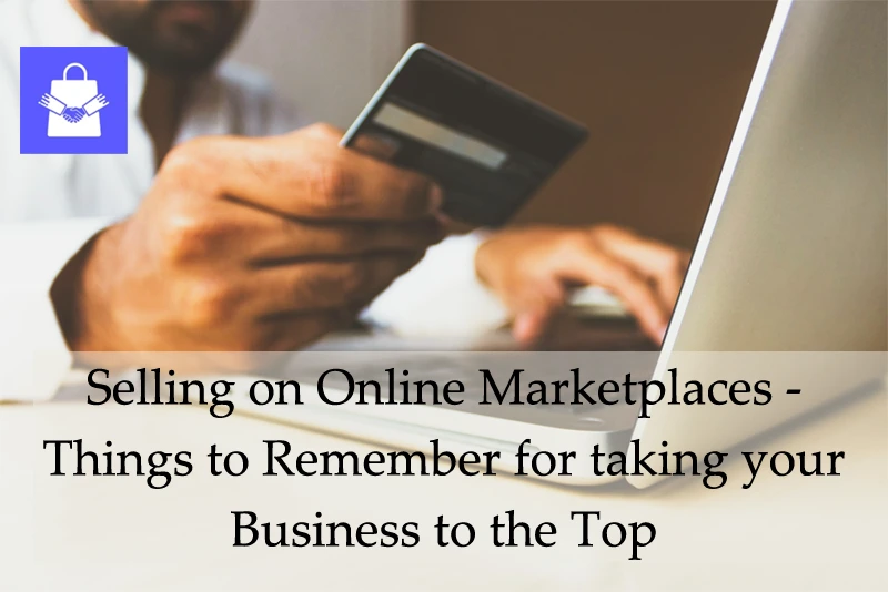 Selling on Online Marketplaces - Things to Remember for taking your Business to the Top