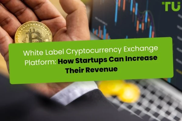 White Label Cryptocurrency Exchange Platform: How Startups Can Increase Their Revenue
