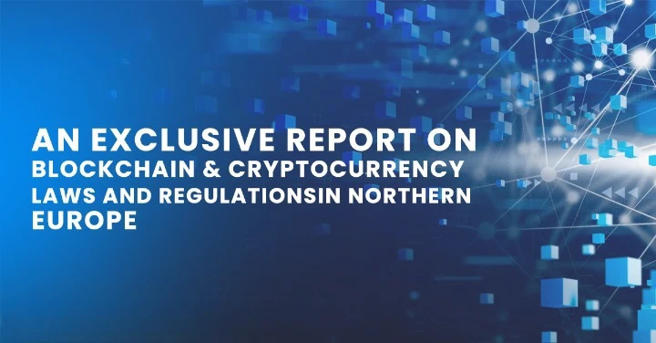 An Exclusive Report on Blockchain &amp; Cryptocurrency Laws and Regulations in Northern Europe