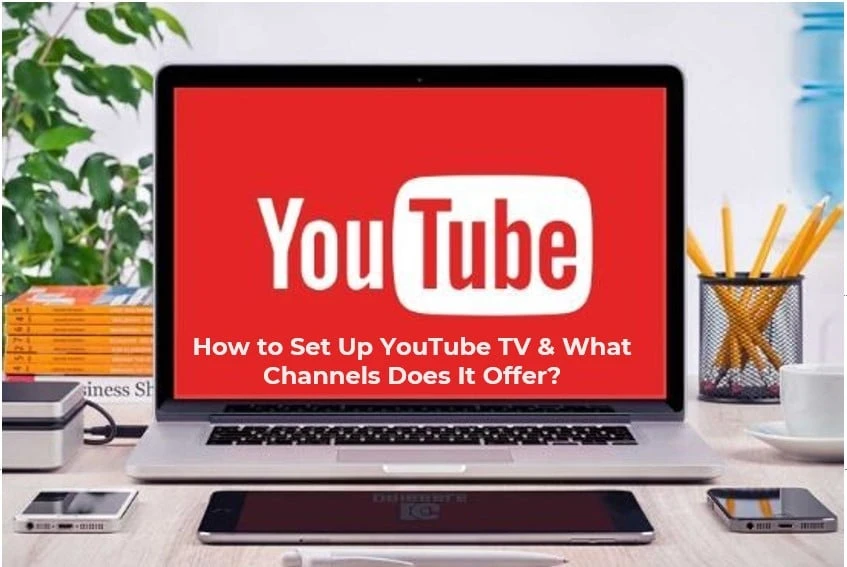 How to Set Up YouTube TV &amp; What Channels Does It Offer?