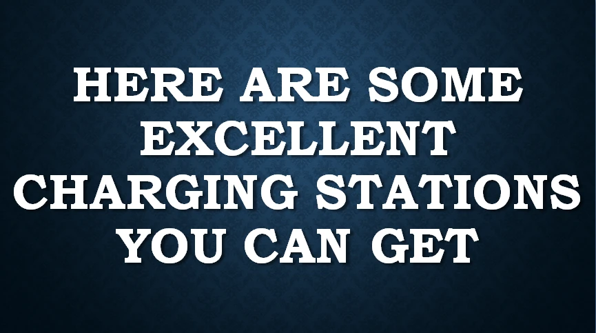 Here Are Some Excellent Charging Stations You Can Get