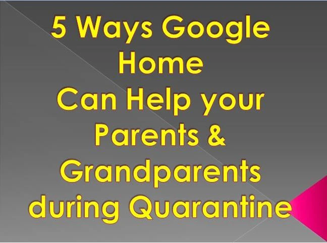 5 Ways Google Home Can Help your Parents &amp; Grandparents during Quarantine