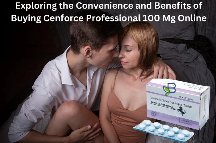 Exploring the Convenience and Benefits of Buying Cenforce Professional 100 Mg Online