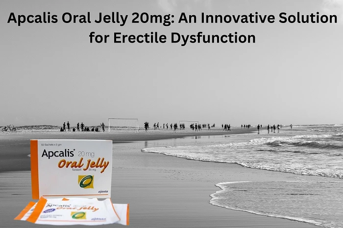 Apcalis Oral Jelly 20mg: An Innovative Solution for Erectile Dysfunction