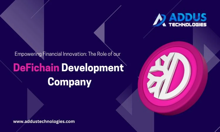 Empowering Financial Innovation: The Role of our Defichain Development Company
