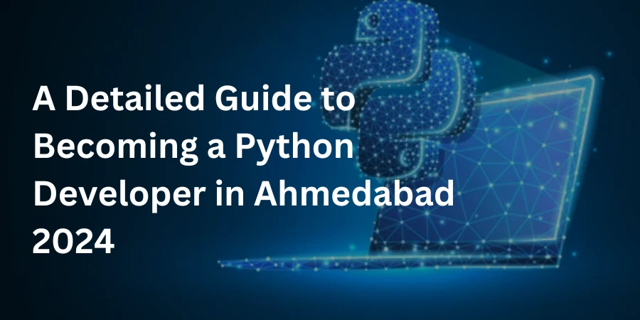 A Detailed Guide to Becoming a Python Developer in Ahmedabad 2024