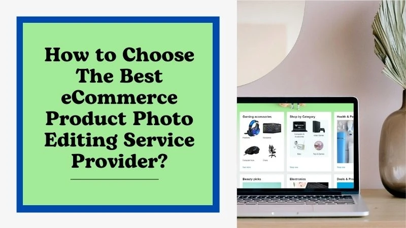 How to Choose the Best Ecommerce Product Photo Editing Service Provider?