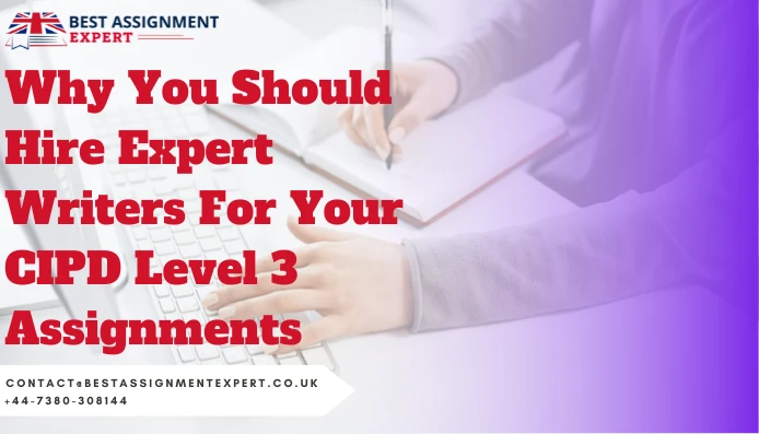 Why You Should Hire Expert Writers For Your CIPD Level 3 Assignments