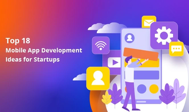 Top 18 Mobile App Development Ideas for Startups
