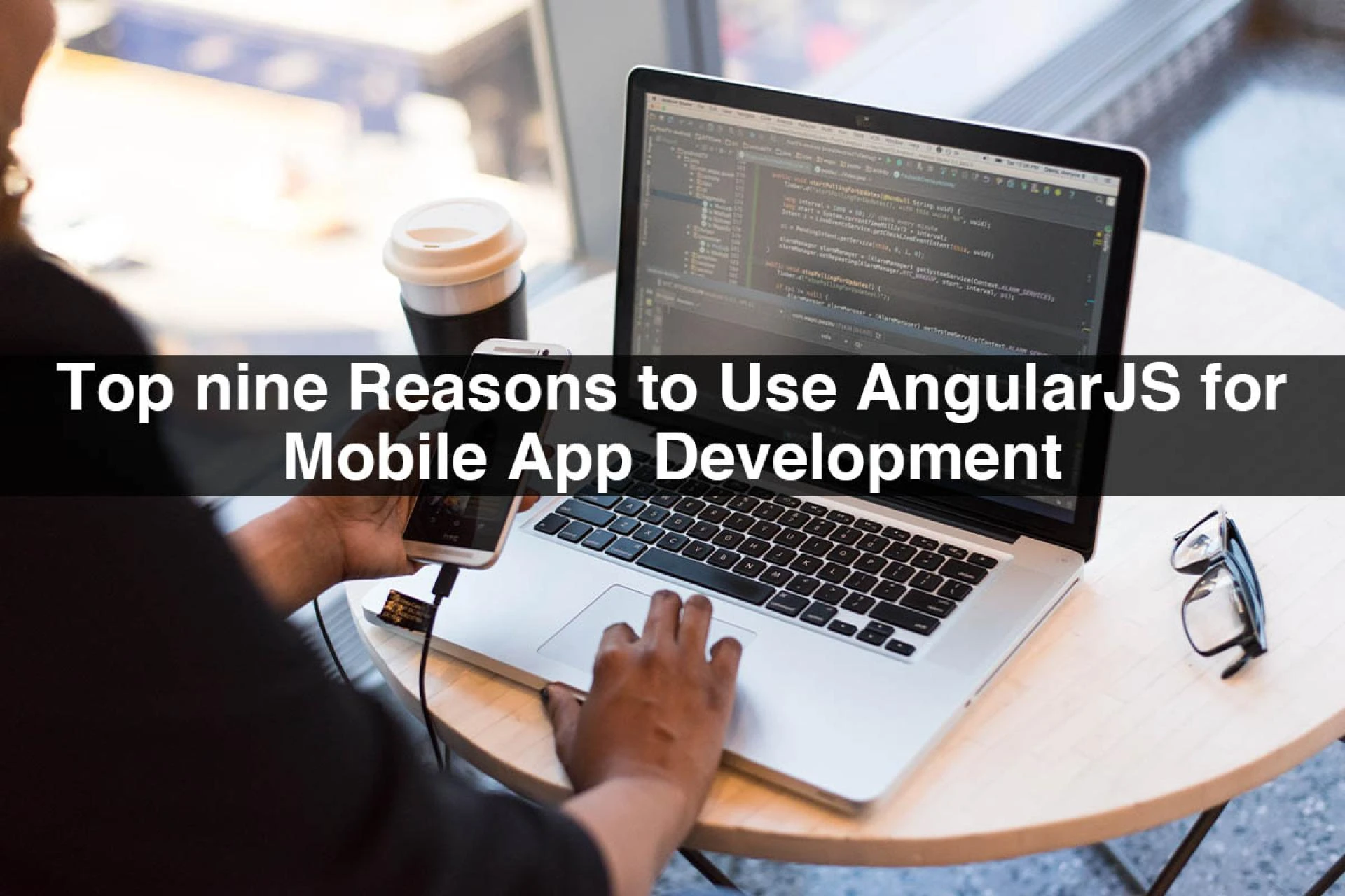 Top nine Reasons to Use AngularJS for Mobile App Development