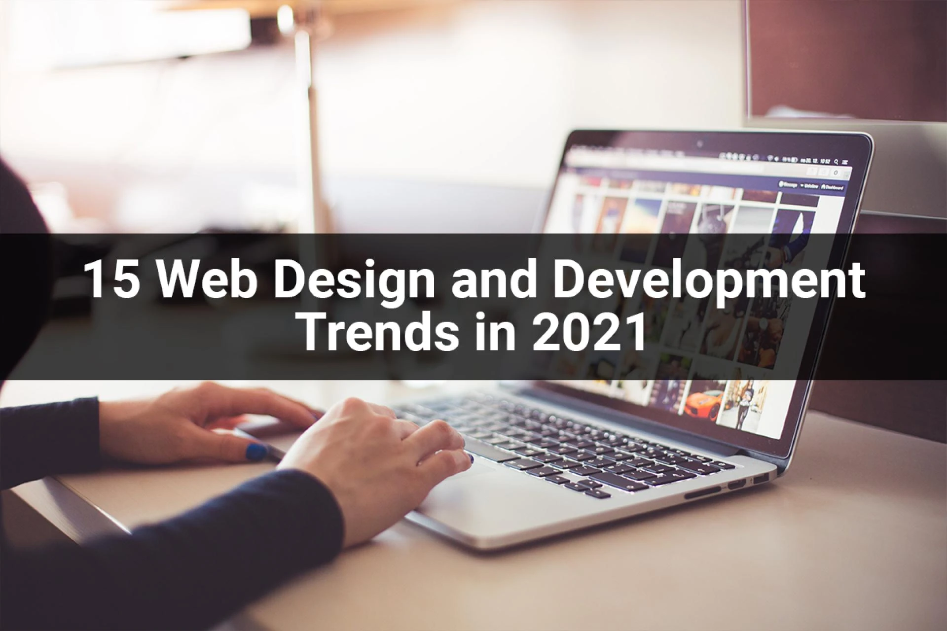 15 Web Design And Development Trends To Watch Out For In 2021