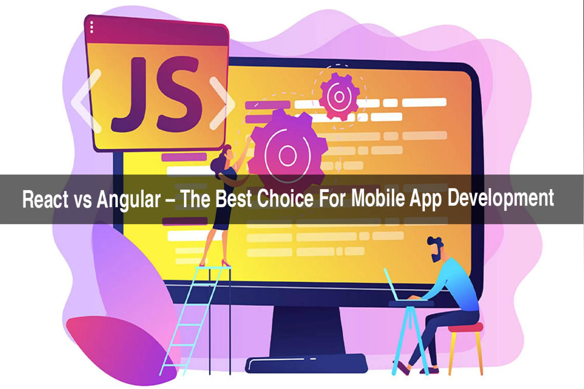 React vs Angular – The Best Choice For Mobile App Development