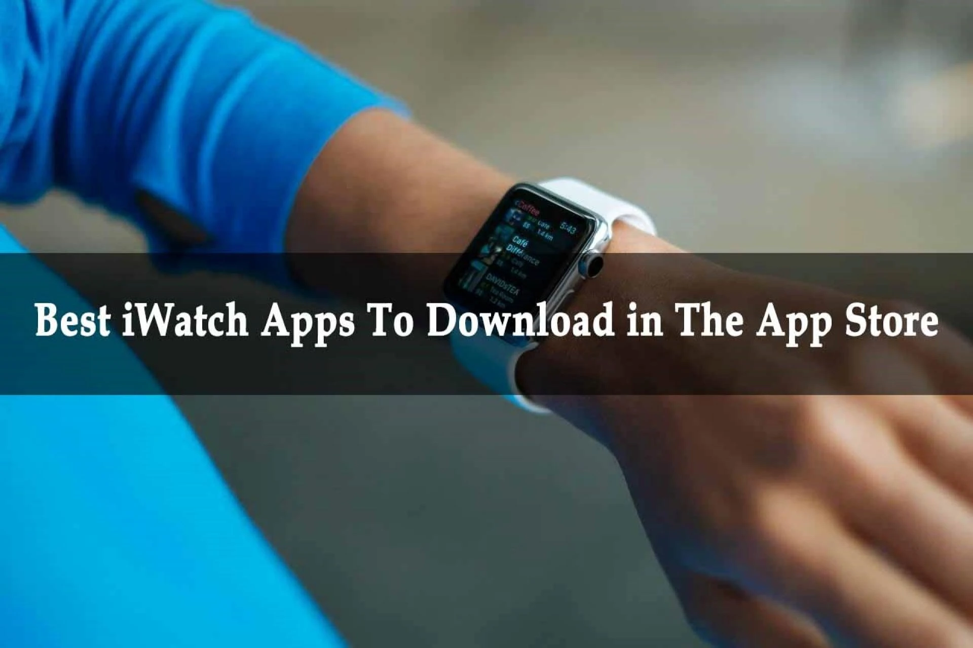 10 Most Useful iWatch Apps To Download In The App Store