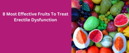8 Most Effective Fruits To Treat Erectile Dysfunction