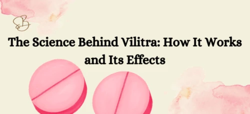 The Science Behind Vilitra: How It Works and Its Effects