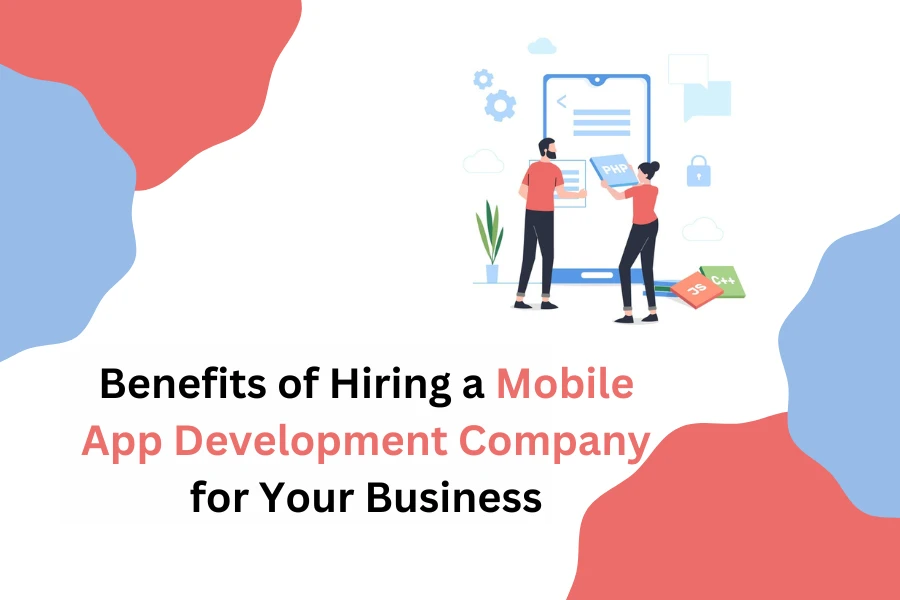 Top 5 Advantages of Hiring a Mobile App Development Company