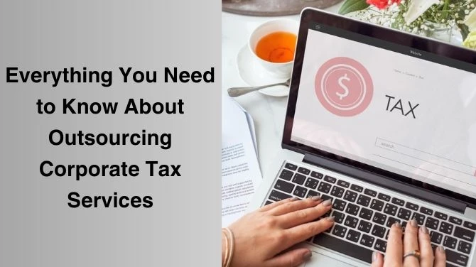Everything You Need to Know About Outsourcing Corporate Tax Services