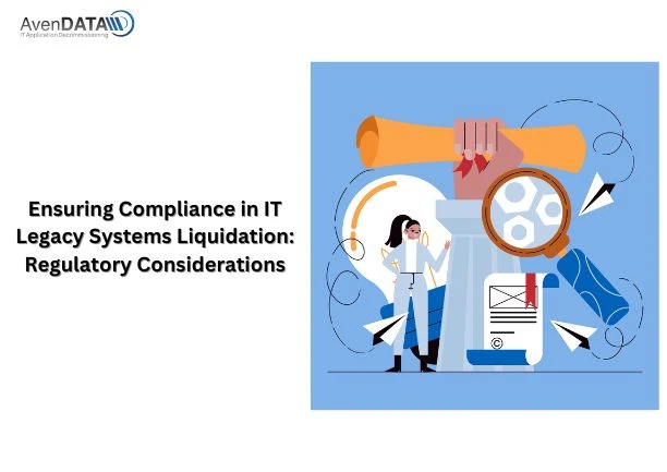Ensuring Compliance in IT Legacy Systems Liquidation: Regulatory Considerations