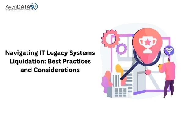 Navigating IT Legacy Systems Liquidation: Best Practices and Considerations