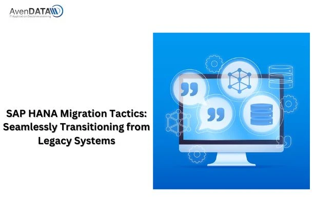 SAP HANA Migration Tactics: Seamlessly Transitioning from Legacy Systems