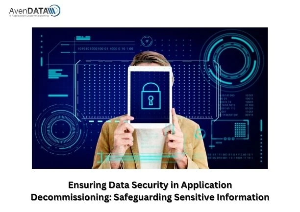 Ensuring Data Security in Application Decommissioning: Safeguarding Sensitive Information