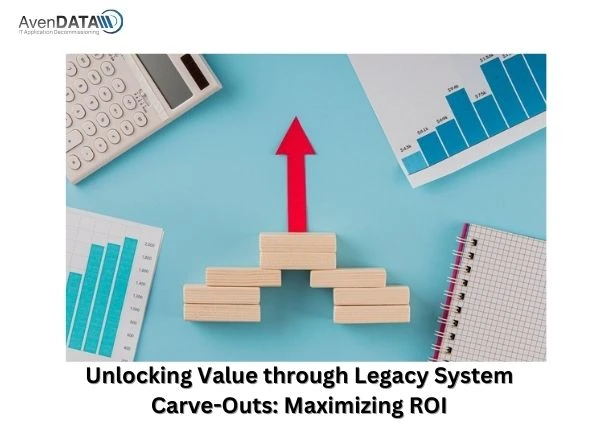 Unlocking Value through Legacy System Carve-Outs: Maximizing ROI