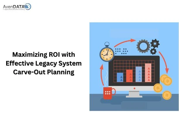 Maximizing ROI with Effective Legacy System Carve-Out Planning