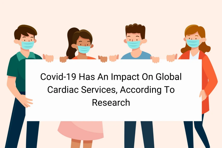Covid-19 Has An Impact On Global Cardiac Services, According To Research