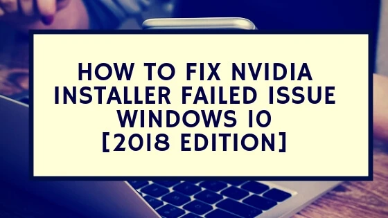 How to restoration “NVIDIA installer failed” problem in Windows