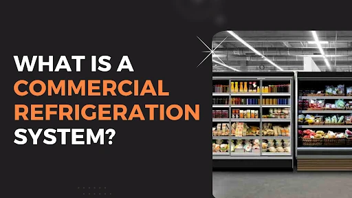 What Is A Commercial Refrigeration System?