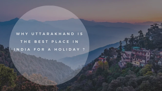 Why Uttarakhand is the best place to visit with family and friends