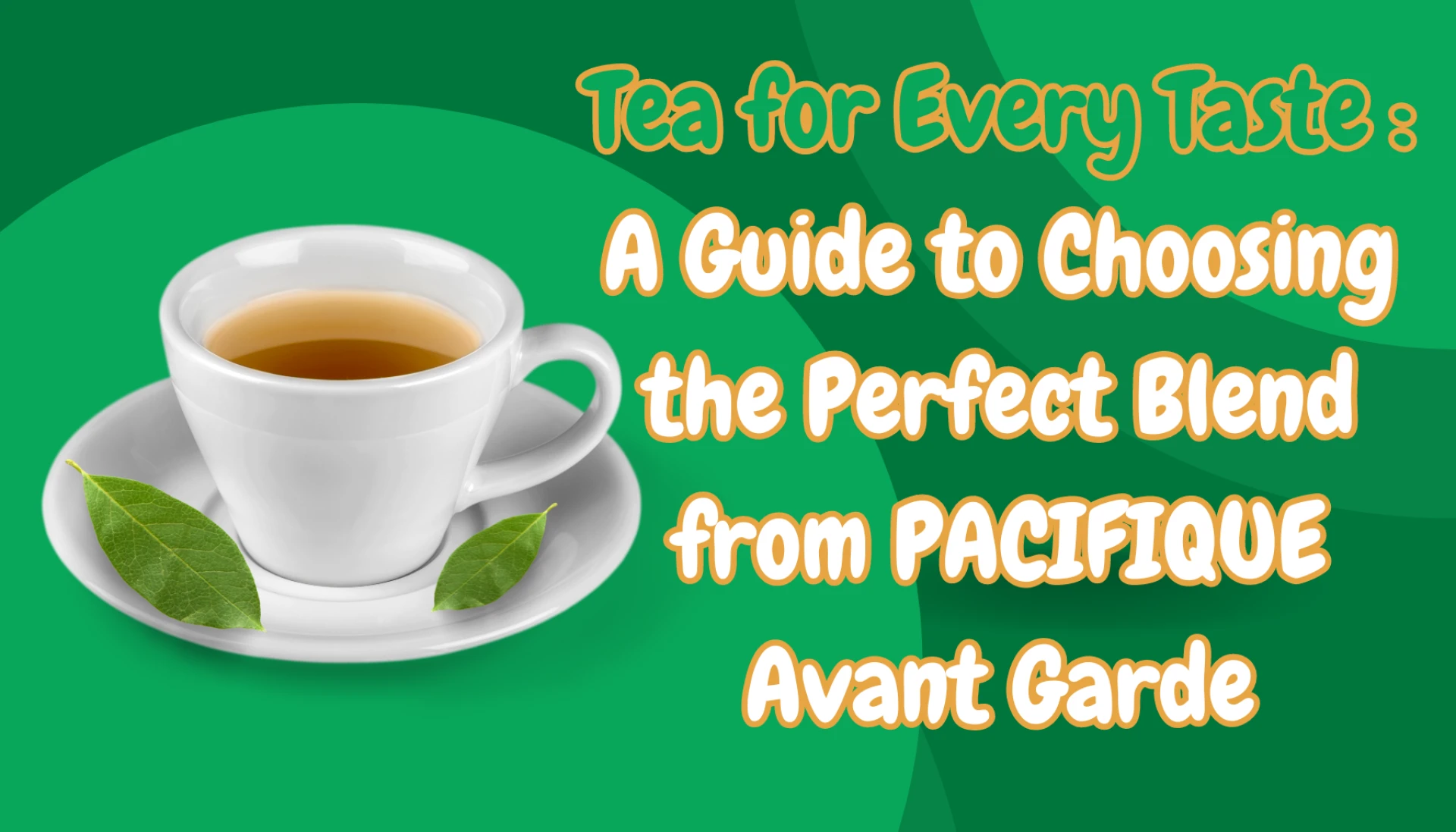 Tea for Every Taste: A Guide to Choosing the Perfect Blend from PACIFIQUE Avant Garde