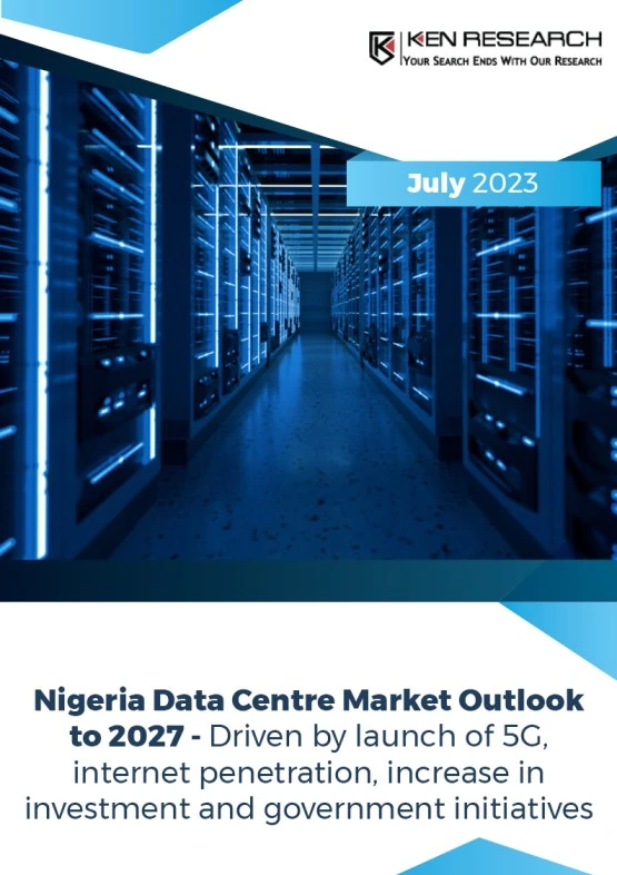 Nigeria Data Centre Market Outlook to 2027: Ken Research