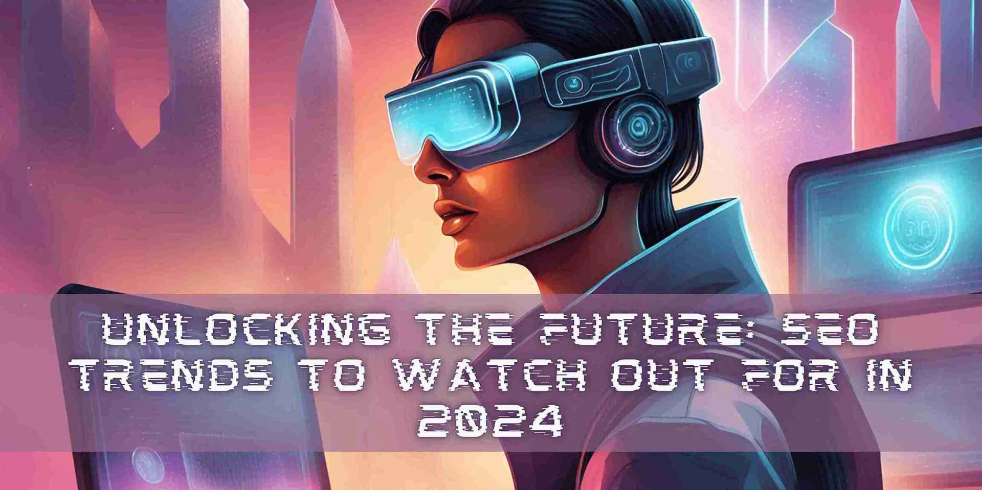 Unlocking the Future: SEO Trends to Watch Out for in 2024
