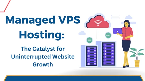 Managed VPS Hosting: The Catalyst for Uninterrupted Website Growth