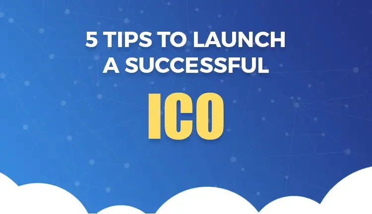 Five Tips to Launch a Successful ICO