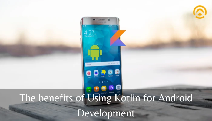 The benefits of Using Kotlin for Android Development
