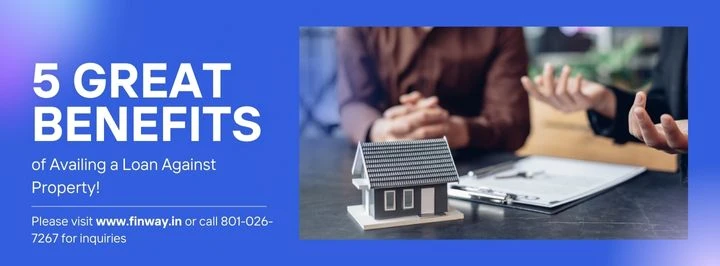 5 Great Benefits of Availing a Loan Against Property!