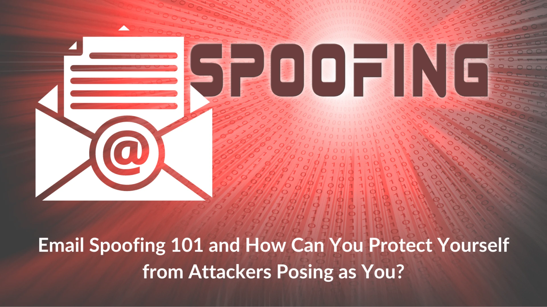 Email Spoofing 101 and How Can You Protect Yourself from Attackers Posing as You?